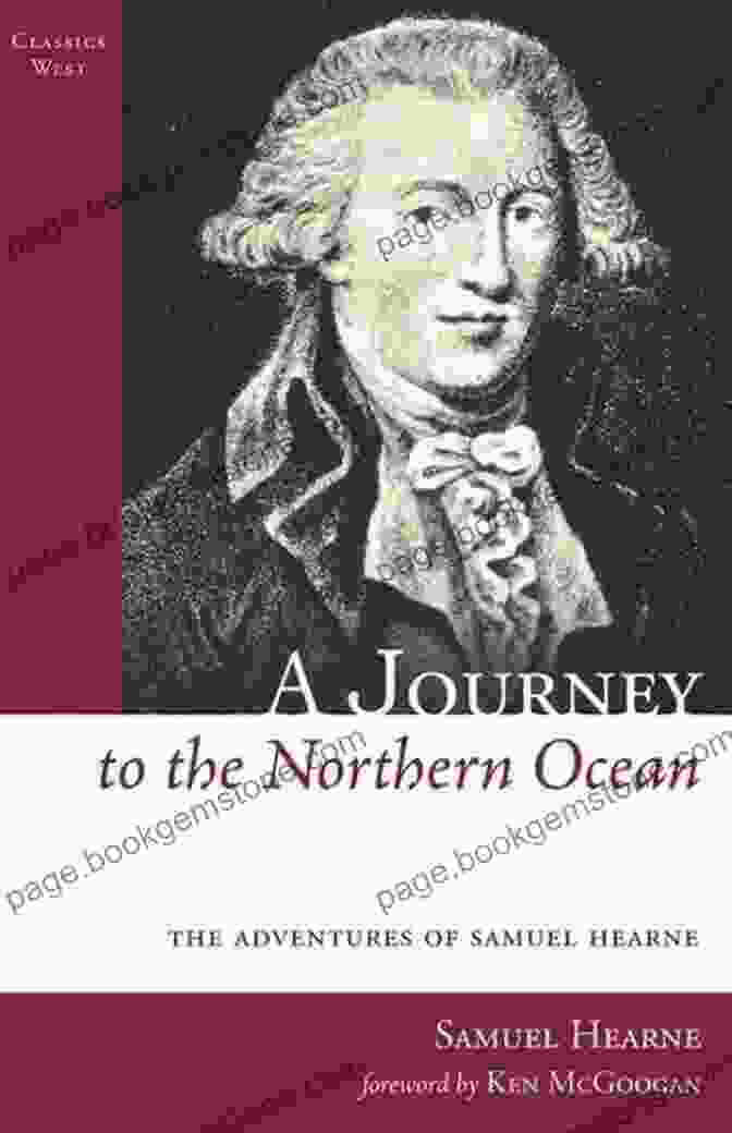 Samuel Hearne's 'A Journey To The Northern Ocean' Cover Image The Discovery Of A Northwest Passage (Classics West)