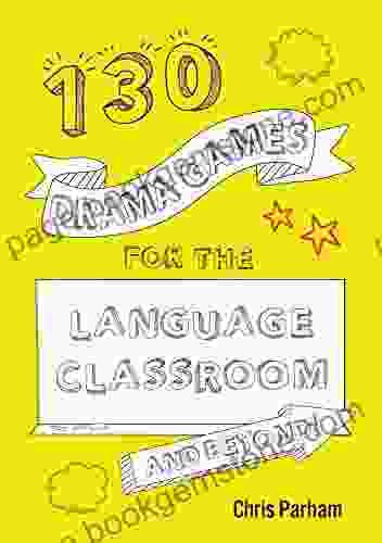 130 Drama Games For The Language Classroom Beyond (Drama And Beyond )