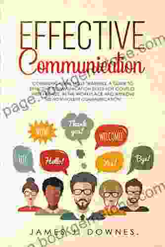 Effective Communication: Communication Skills Training A Guide To Effective Communication Skills For Couples With Friends In The Workplace And Improve The Nonviolent Communication