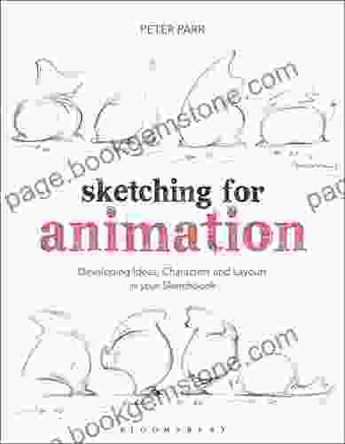 Sketching For Animation: Developing Ideas Characters And Layouts In Your Sketchbook (Required Reading Range)