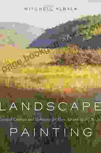 Landscape Painting: Essential Concepts And Techniques For Plein Air And Studio Practice