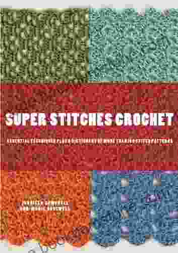 Super Stitches Crochet: Essential Techniques Plus A Dictionary Of More Than 180 Stitch Patterns