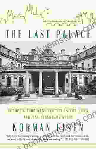 The Last Palace: Europe S Turbulent Century In Five Lives And One Legendary House