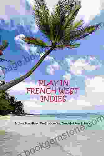 Play In French West Indies: Explore Must Rated Destinations You Shouldn T Miss In Here