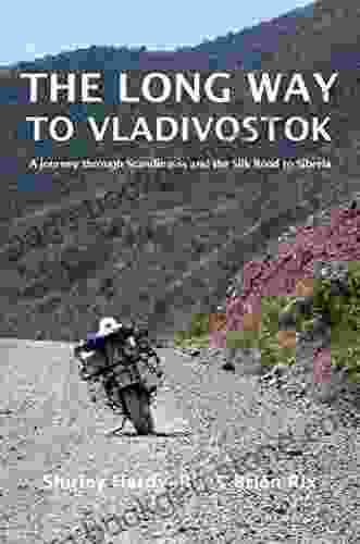 The Long Way To Vladivostok: A Journey Through Scandinavia And The Silk Road To Siberia