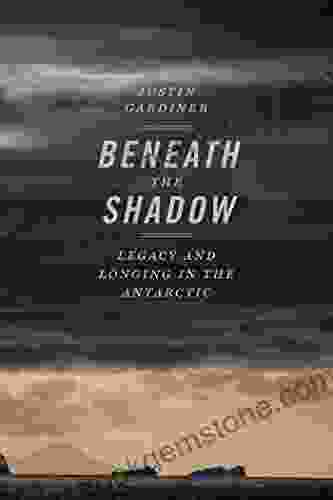 Beneath The Shadow: Legacy And Longing In The Antarctic (Crux: The Georgia In Literary Nonfiction Ser )