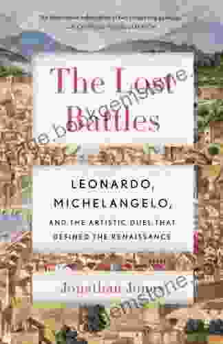 The Lost Battles: Leonardo Michelangelo And The Artistic Duel That Defined The Renaissance
