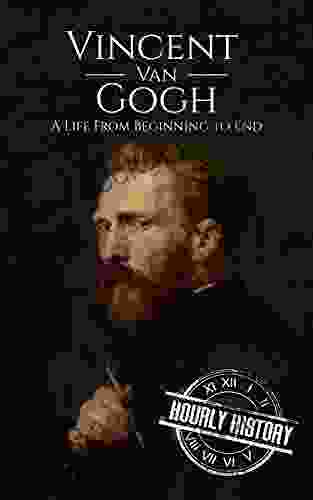 Vincent Van Gogh: A Life From Beginning To End (Biographies Of Painters)