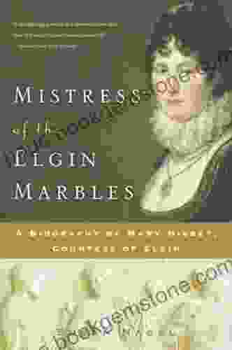 Mistress Of The Elgin Marbles: A Biography Of Mary Nisbet Countess Of Elgin