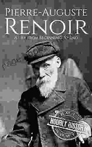 Pierre Auguste Renoir: A Life From Beginning To End (Biographies Of Painters)