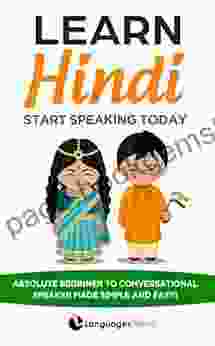 Learn Hindi: Start Speaking Today Absolute Beginner To Conversational Speaker Made Simple And Easy