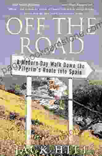 Off The Road: A Modern Day Walk Down The Pilgrim S Route Into Spain