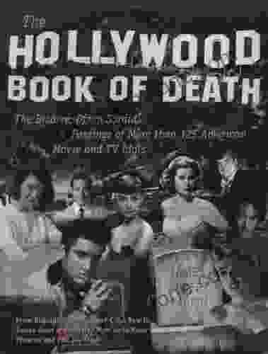 The Hollywood Of Death: The Bizarre Often Sordid Passings Of More Than 125 American Movie And TV Idols