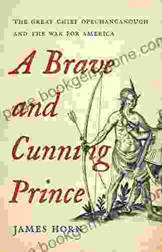 A Brave And Cunning Prince: The Great Chief Opechancanough And The War For America