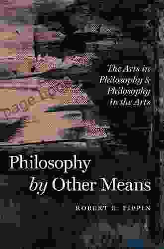 Philosophy By Other Means: The Arts In Philosophy And Philosophy In The Arts
