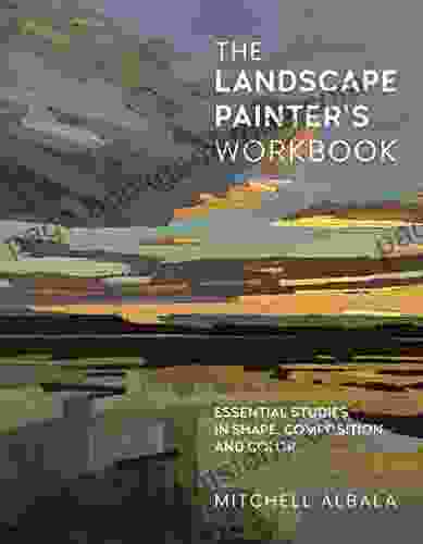 The Landscape Painter S Workbook: Essential Studies In Shape Composition And Color (For Artists)