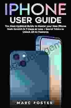 IPhone 13 User Guide: The Most Updated Guide To Master Your New IPhone From Scratch In 7 Days Or Less + Secret Tricks To Unlock All Its Features
