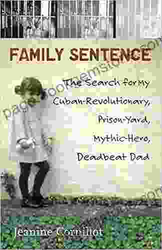 Family Sentence: The Search For My Cuban Revolutionary Prison Yard Mythic Hero Deadbeat Dad