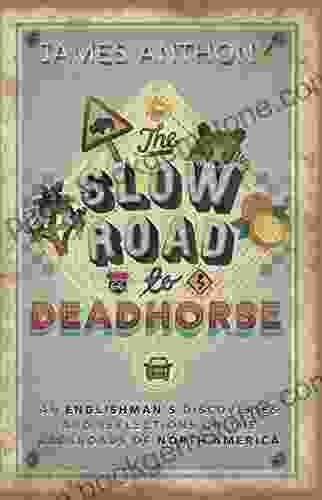 The Slow Road To Deadhorse: An Englishman S Discoveries And Reflections On The Backroads Of North America