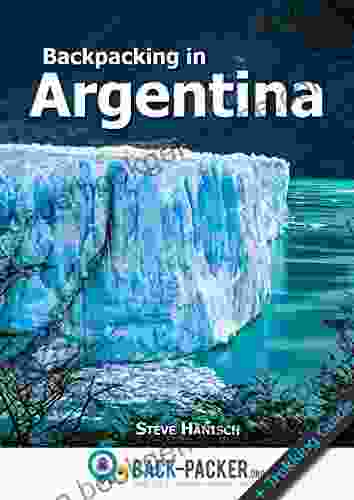 Backpacking In Argentina: Travel Guide Trekking Guide For Independent Travelers