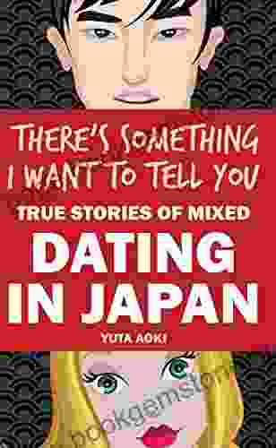 There S Something I Want To Tell You: True Stories Of Mixed Dating In Japan