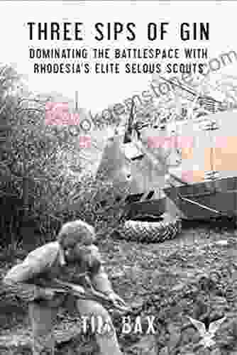 Three Sips Of Gin: Dominating The Battlespace With Rhodesia S Famed Selous Scouts