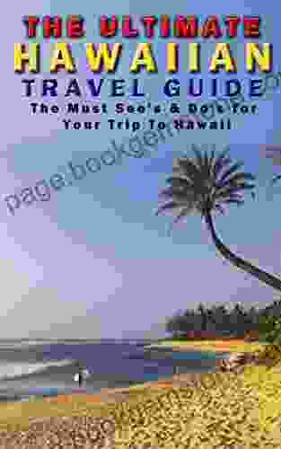 The Ultimate Hawaiin Travel Guide: The Must Sees And Dos For Your Trip To Hawaii (Hawaii Travel Guide Hawaii History Travel Travel Guide Books)